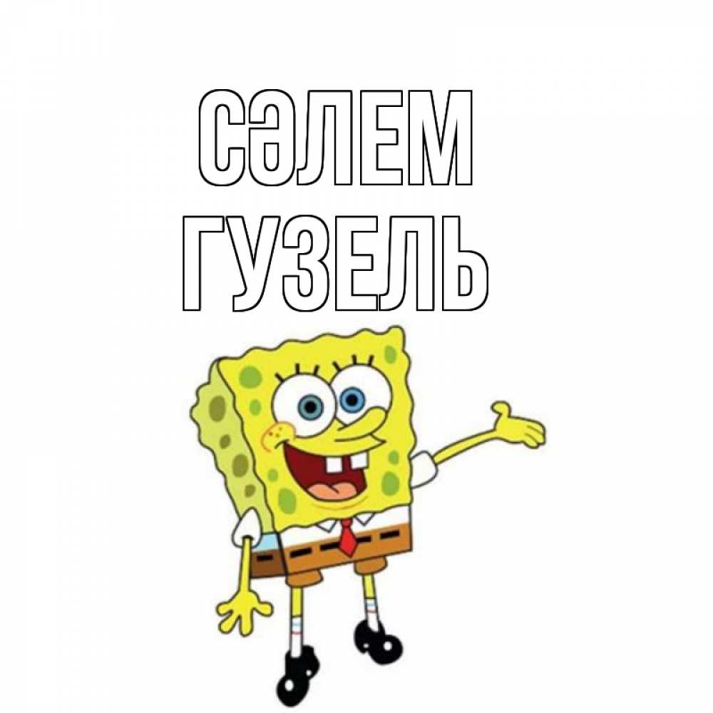 Күн сайын ашық хат с именем, Гузель Сәлем спанч Боб на позитиве Онлайн тегін жүктеп алу тілектері бар керемет карта 