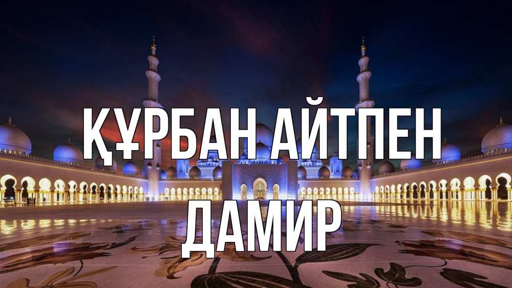 Күн сайын ашық хат с именем, Дамир Құрбан айтпен мечеть Онлайн тегін жүктеп алу тілектері бар керемет карта 