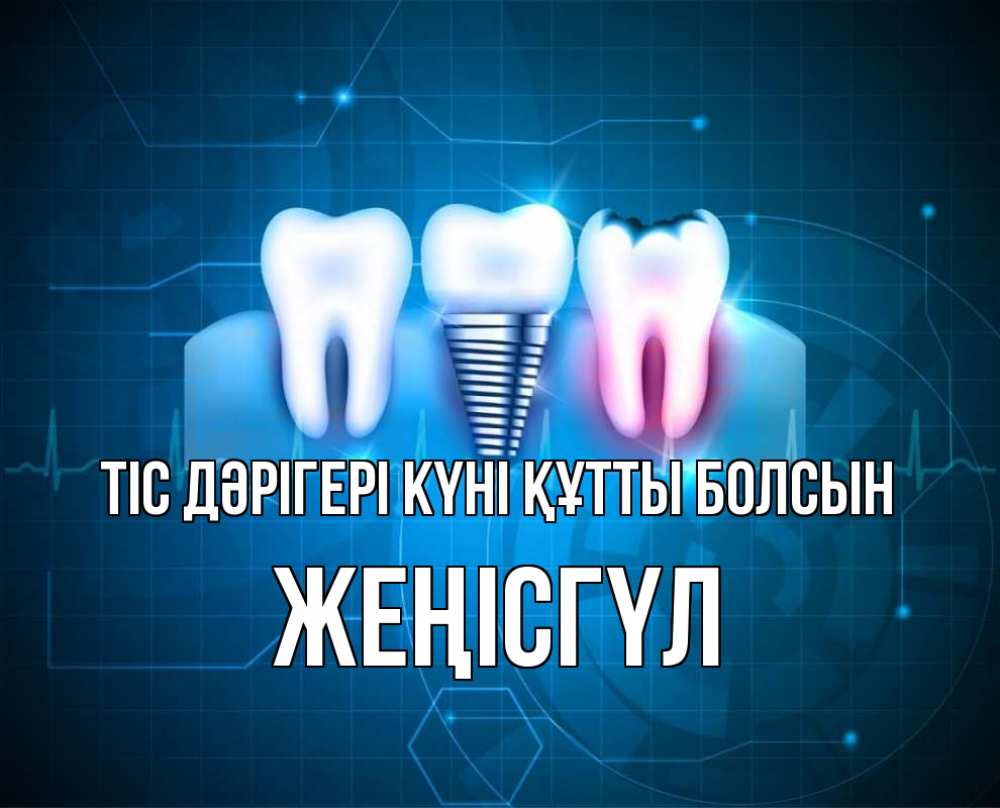 Күн сайын ашық хат с именем, ЖЕҢІСГҮЛ Тіс дәрігері күні құтты болсын с днем стоматолога Онлайн тегін жүктеп алу тілектері бар керемет карта 