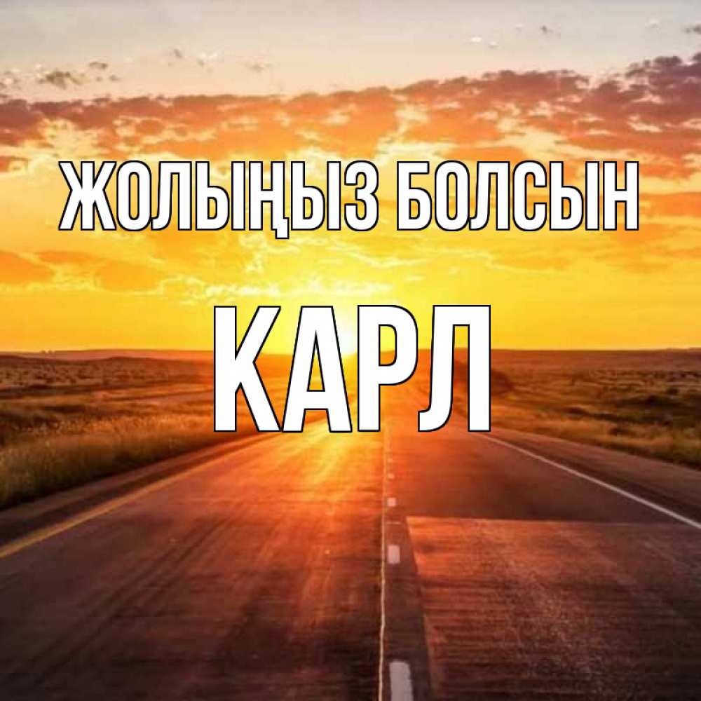 Күн сайын ашық хат с именем, Карл Жолыңыз болсын солнечный свет, закат Онлайн тегін жүктеп алу тілектері бар керемет карта 