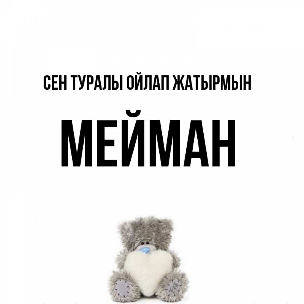 Күн сайын ашық хат с именем, МЕЙМАН Сен туралы ойлап жатырмын тедди с сердечком для любимой Онлайн тегін жүктеп алу тілектері бар керемет карта 