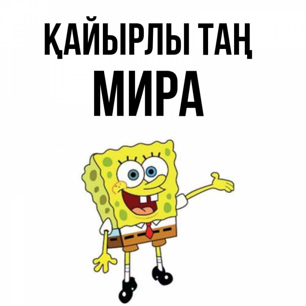 Күн сайын ашық хат с именем, МИРА Қайырлы таң губка боб улыбается Онлайн тегін жүктеп алу тілектері бар керемет карта 