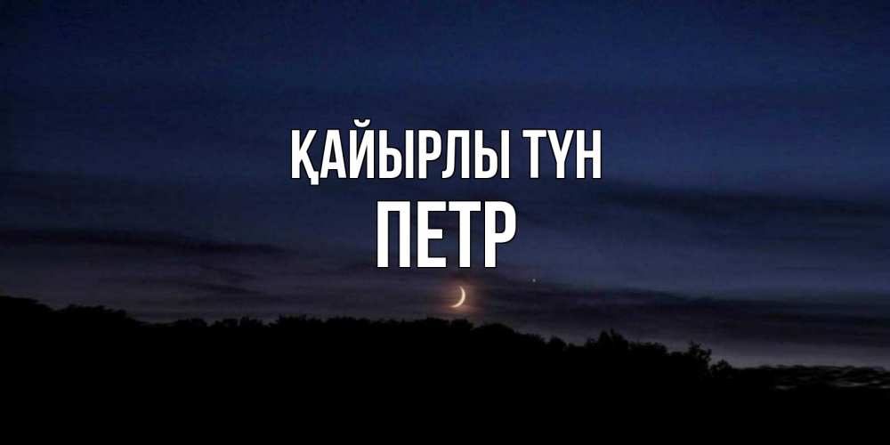 Күн сайын ашық хат с именем, Петр Қайырлы түн месяц Онлайн тегін жүктеп алу тілектері бар керемет карта 