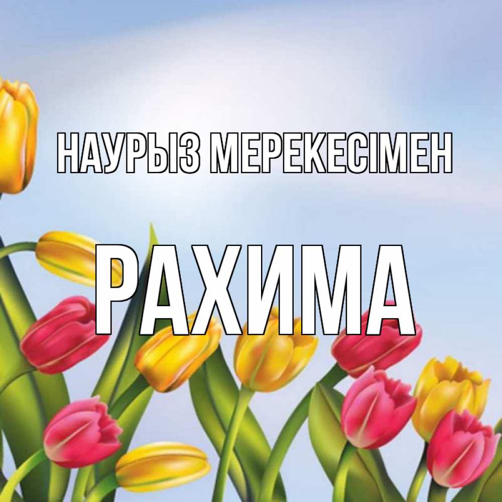 Күн сайын ашық хат с именем, РАХИМА Наурыз мерекесімен праздник весны наурыз Онлайн тегін жүктеп алу тілектері бар керемет карта 