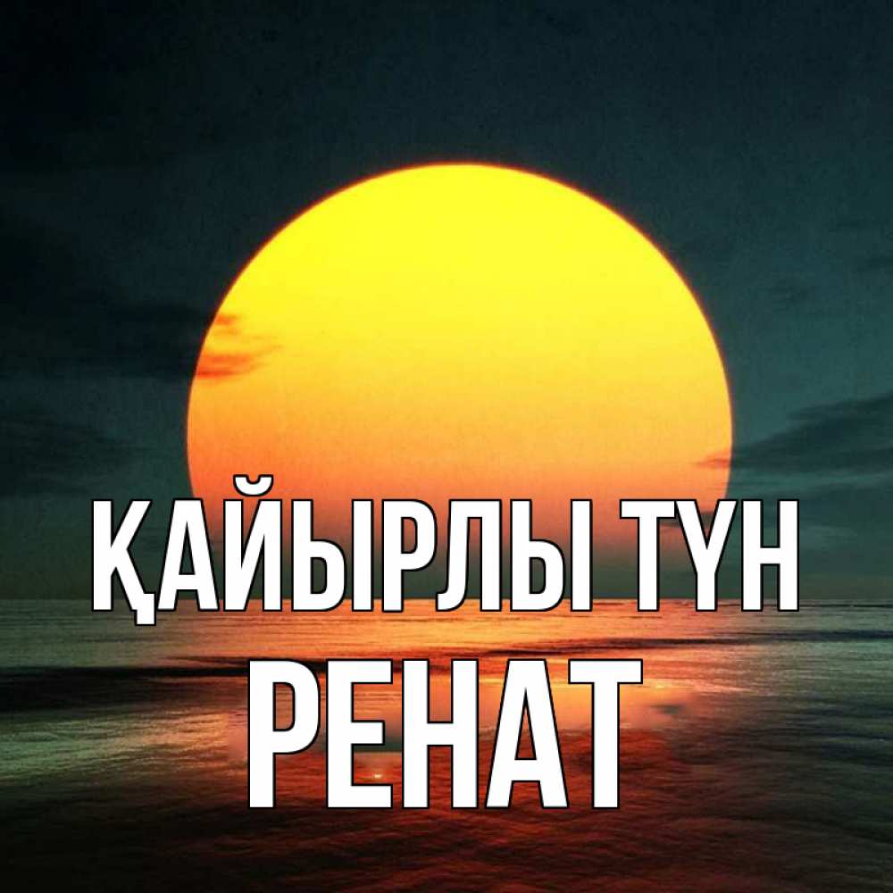Күн сайын ашық хат с именем, РЕНАТ Қайырлы түн огромный диск солнц Онлайн тегін жүктеп алу тілектері бар керемет карта 