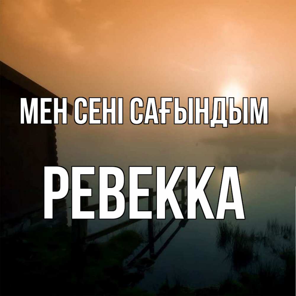 Күн сайын ашық хат с именем, Ревекка Мен сені сағындым приходи ко мне на чай Онлайн тегін жүктеп алу тілектері бар керемет карта 