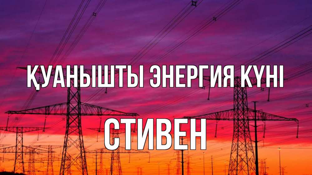 Күн сайын ашық хат с именем, Стивен Қуанышты энергия күні энергия электричество закат Онлайн тегін жүктеп алу тілектері бар керемет карта 