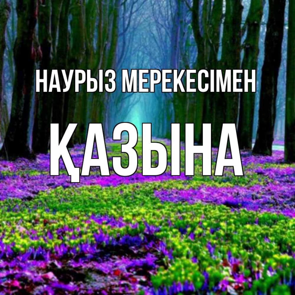 Күн сайын ашық хат с именем, ҚАЗЫНА Наурыз мерекесімен фиолетовые цветы в лесу 1 Онлайн тегін жүктеп алу тілектері бар керемет карта 