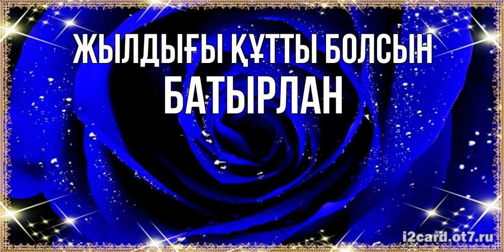 Күн сайын ашық хат с именем, Батырлан Жылдығы құтты болсын голубые цветы в росе Онлайн тегін жүктеп алу тілектері бар керемет карта 