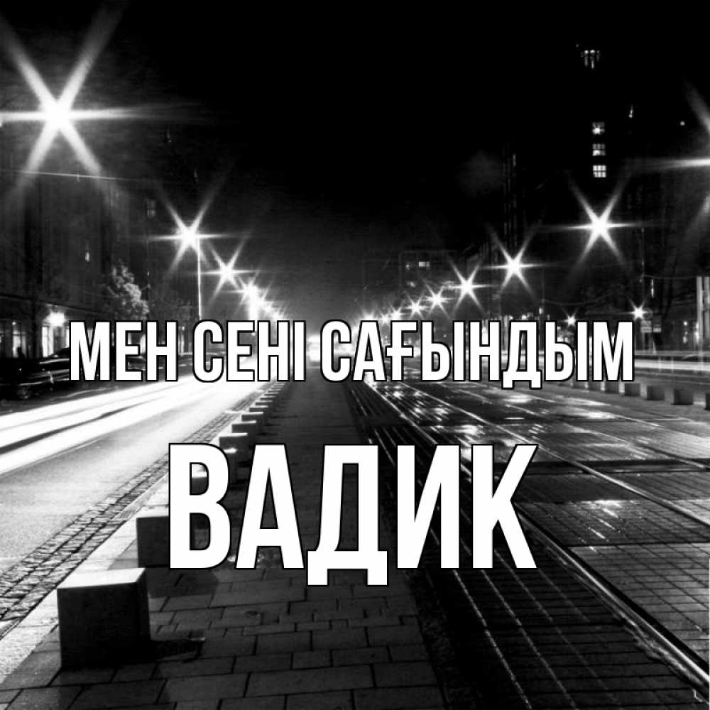 Күн сайын ашық хат с именем, Вадик Мен сені сағындым проспект Онлайн тегін жүктеп алу тілектері бар керемет карта 