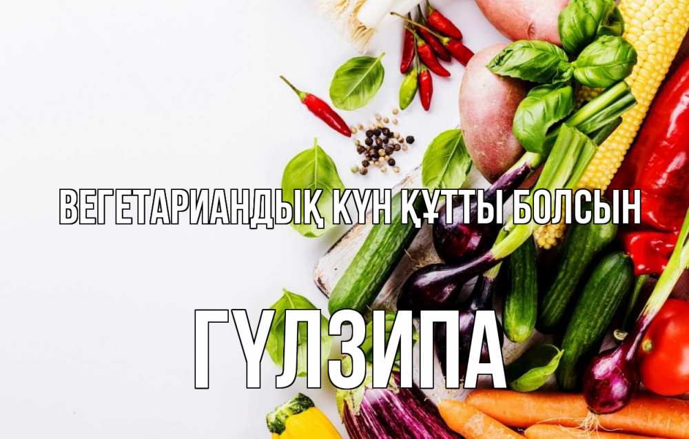 Күн сайын ашық хат с именем, ГҮЛЗИПА Вегетариандық күн құтты болсын день вегана Онлайн тегін жүктеп алу тілектері бар керемет карта 