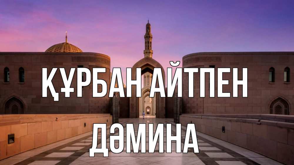 Күн сайын ашық хат с именем, ДӘМИНА Құрбан айтпен мечеть Онлайн тегін жүктеп алу тілектері бар керемет карта 