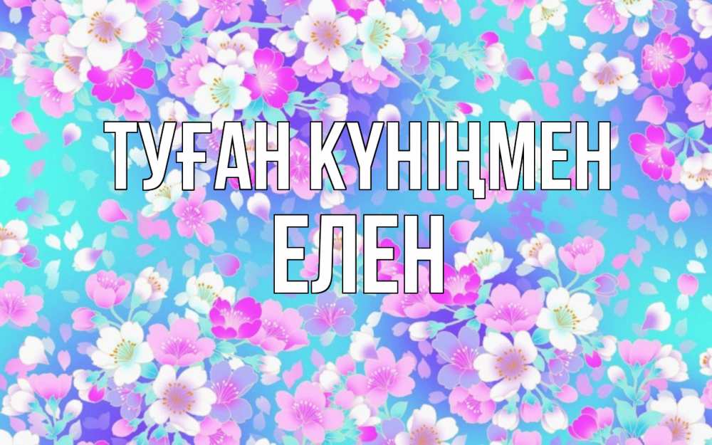 Күн сайын ашық хат с именем, Елен Туған күніңмен открытка с заливкой Онлайн тегін жүктеп алу тілектері бар керемет карта 