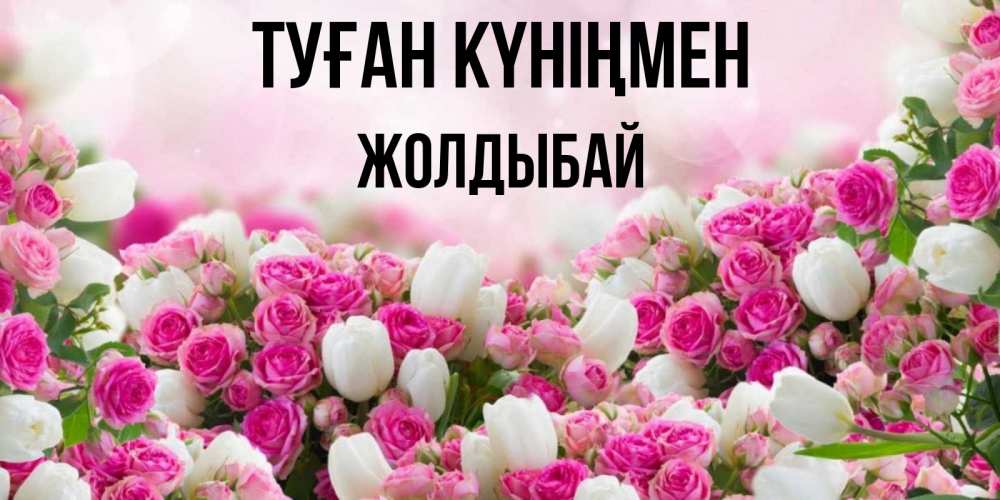 Күн сайын ашық хат с именем, Жолдыбай Туған күніңмен открытка с разными розами Онлайн тегін жүктеп алу тілектері бар керемет карта 