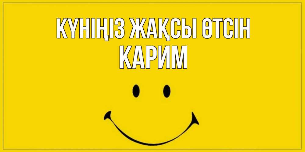Күн сайын ашық хат с именем, Карим Күніңіз жақсы өтсін улыбка Онлайн тегін жүктеп алу тілектері бар керемет карта 