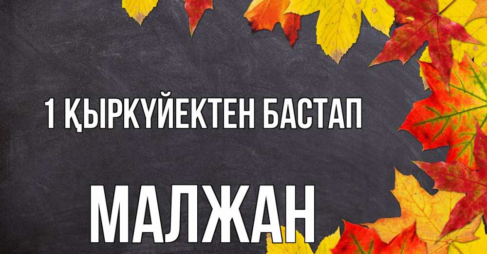 Күн сайын ашық хат с именем, МАЛЖАН 1 қыркүйектен бастап с днем знаний Онлайн тегін жүктеп алу тілектері бар керемет карта 