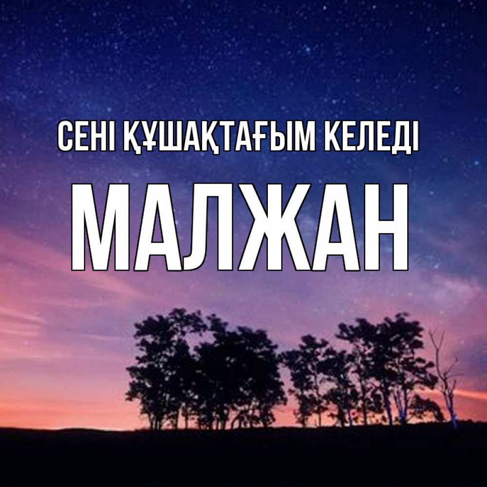 Күн сайын ашық хат с именем, МАЛЖАН сені құшақтағым келеді силуэты деревьев Онлайн тегін жүктеп алу тілектері бар керемет карта 