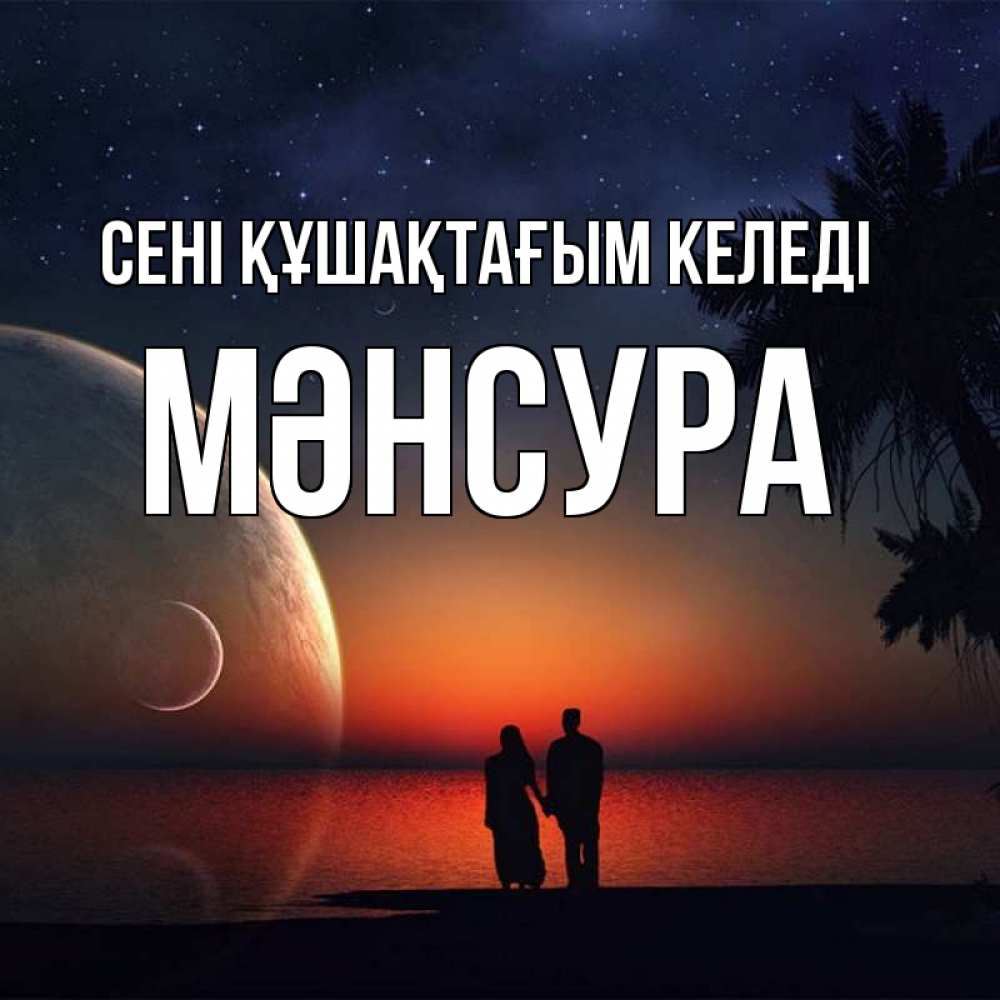 Күн сайын ашық хат с именем, МӘНСУРА сені құшақтағым келеді восход спутников Онлайн тегін жүктеп алу тілектері бар керемет карта 