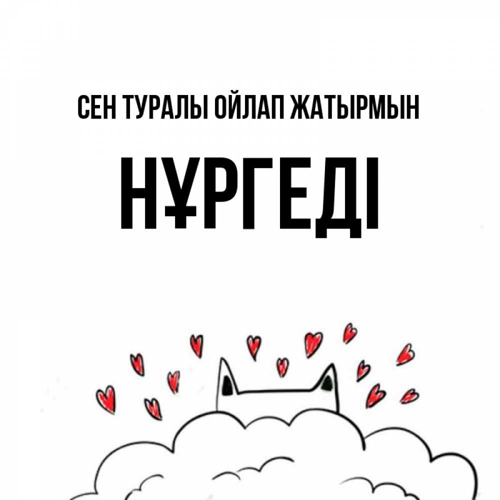 Күн сайын ашық хат с именем, НҰРГЕДІ Сен туралы ойлап жатырмын кот за облаком Онлайн тегін жүктеп алу тілектері бар керемет карта 
