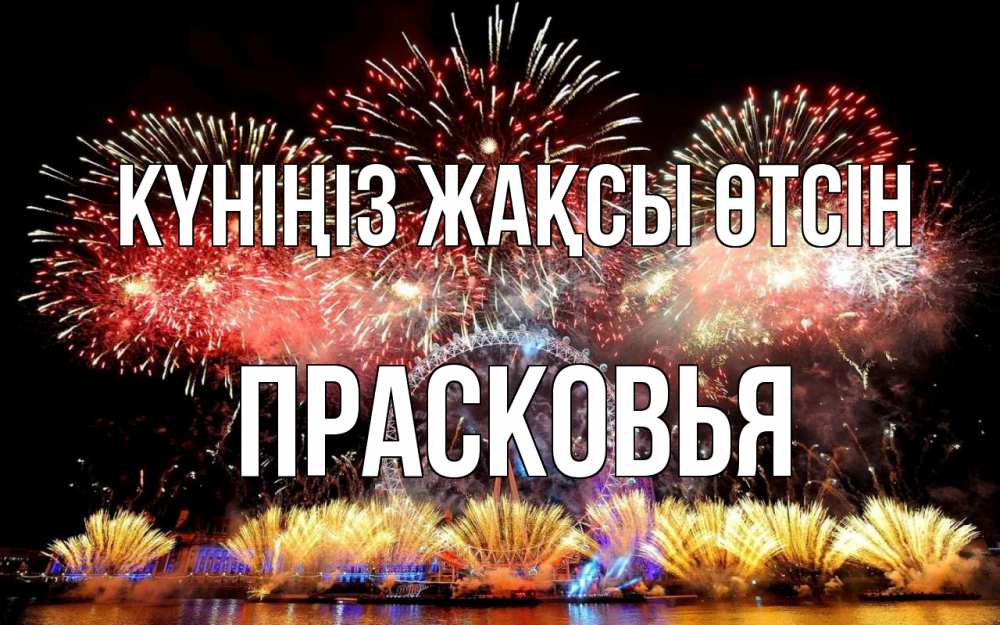 Күн сайын ашық хат с именем, Прасковья Күніңіз жақсы өтсін Фейрверг 2 Онлайн тегін жүктеп алу тілектері бар керемет карта 