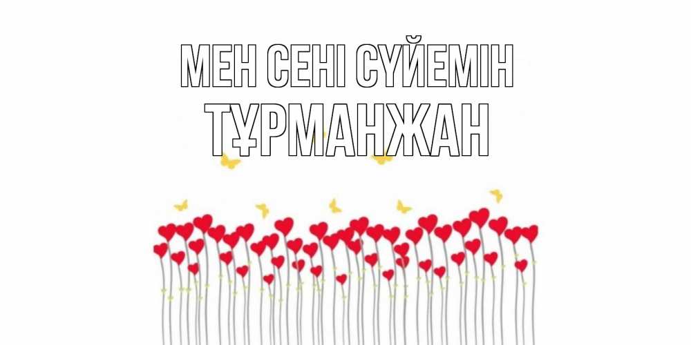 Күн сайын ашық хат с именем, ТҰРМАНЖАН Мен сені сүйемін бабочки,сердечки Онлайн тегін жүктеп алу тілектері бар керемет карта 