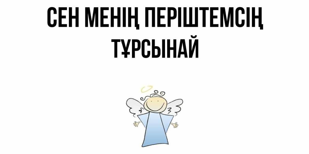 Күн сайын ашық хат с именем, ТҰРСЫНАЙ Сен менің періштемсің ангел Онлайн тегін жүктеп алу тілектері бар керемет карта 
