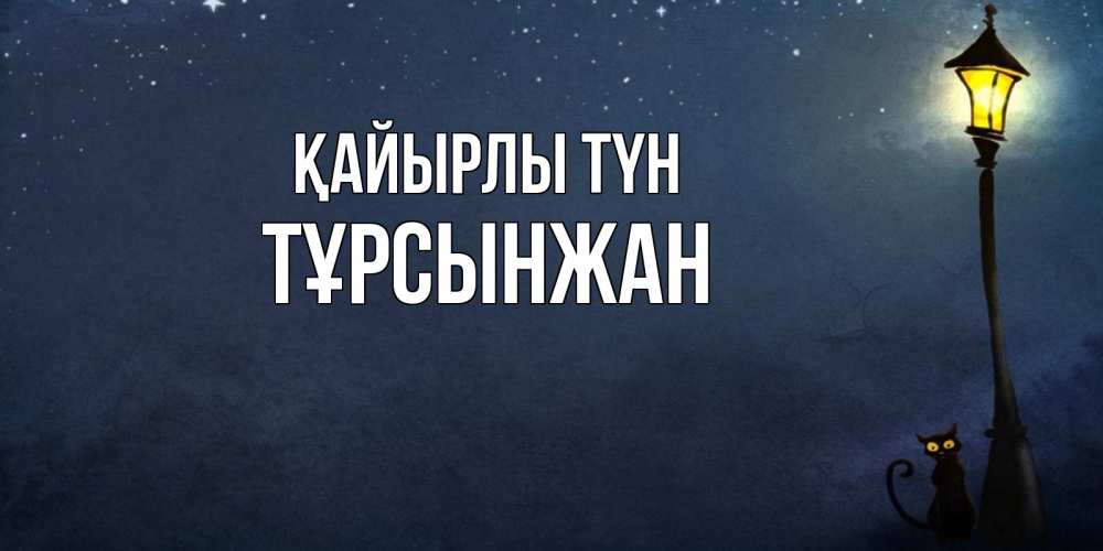 Күн сайын ашық хат с именем, ТҰРСЫНЖАН Қайырлы түн желтый фонарь на пустой улице Онлайн тегін жүктеп алу тілектері бар керемет карта 