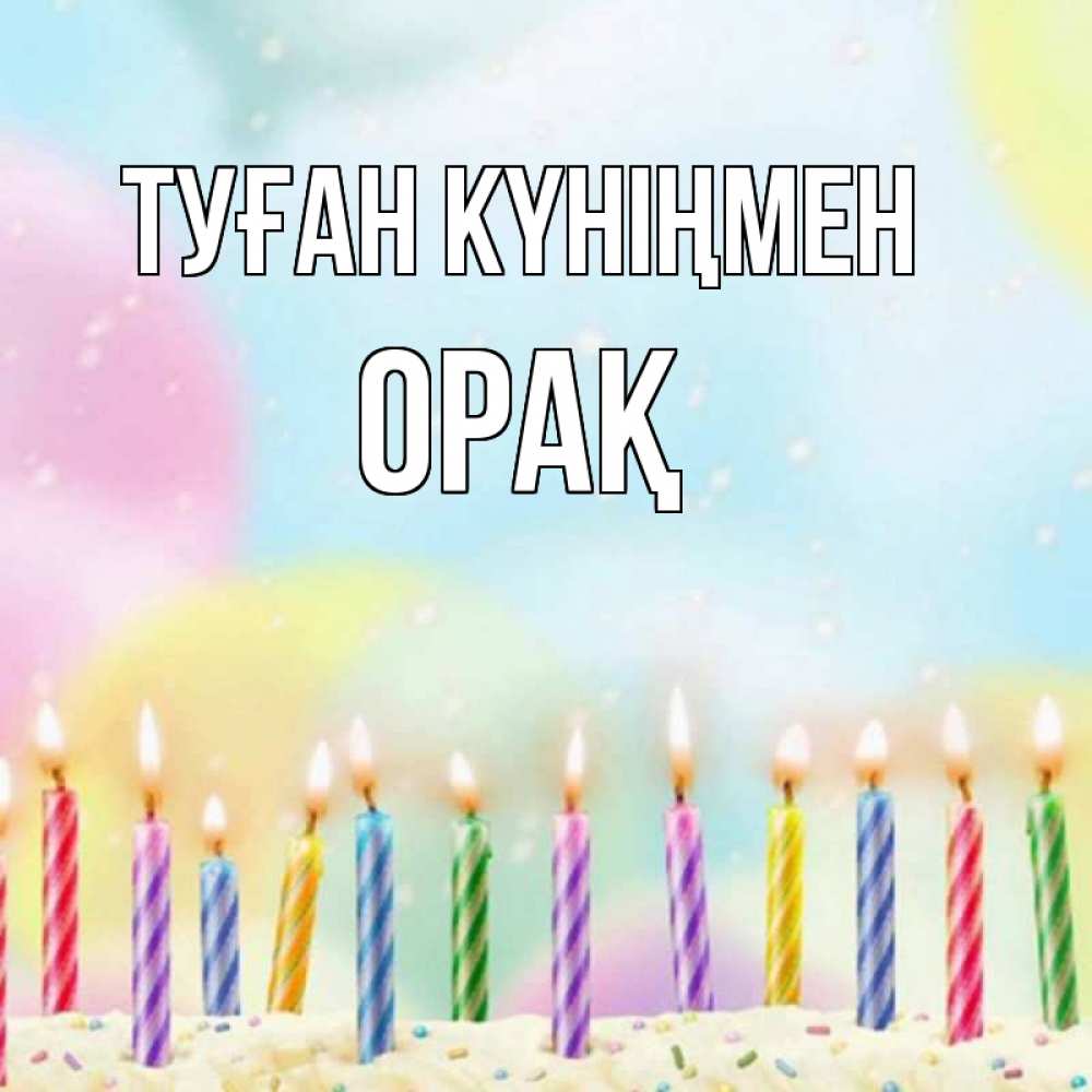 Күн сайын ашық хат с именем, ОРАҚ Туған күніңмен разноцветное Онлайн тегін жүктеп алу тілектері бар керемет карта 