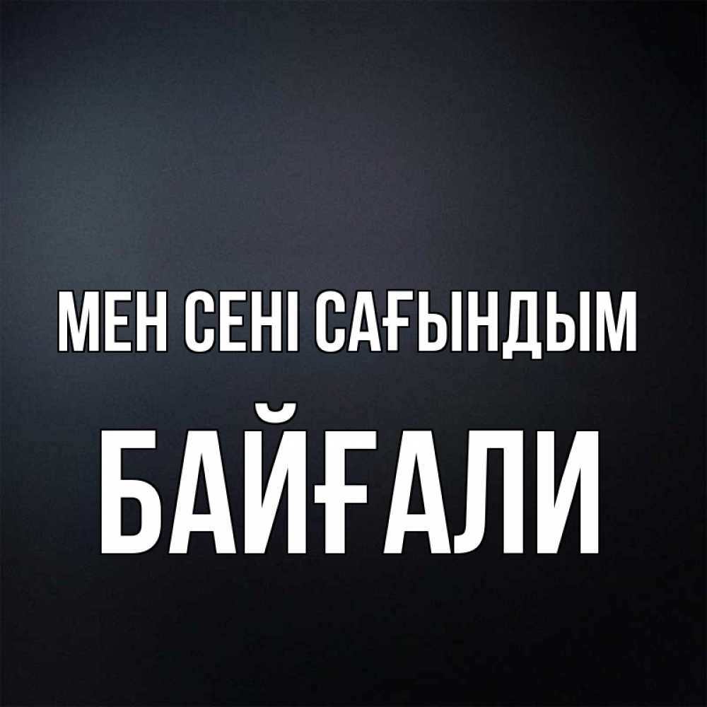 Күн сайын ашық хат с именем, Байғали Мен сені сағындым с подписью Онлайн тегін жүктеп алу тілектері бар керемет карта 