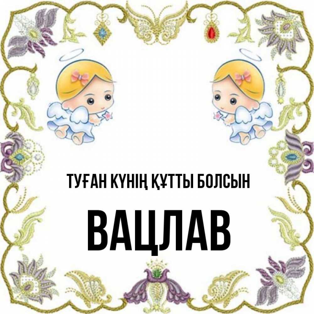 Күн сайын ашық хат с именем, Вацлав Туған күнің құтты болсын маленькие ангелы с крылышками Онлайн тегін жүктеп алу тілектері бар керемет карта 
