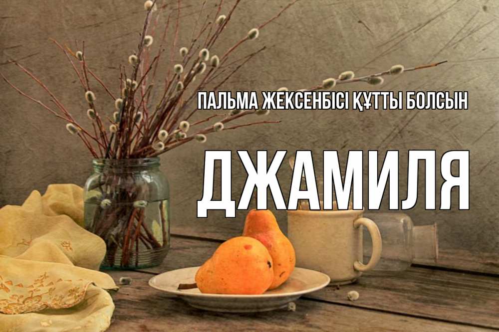 Күн сайын ашық хат с именем, Джамиля Пальма жексенбісі құтты болсын верба Онлайн тегін жүктеп алу тілектері бар керемет карта 