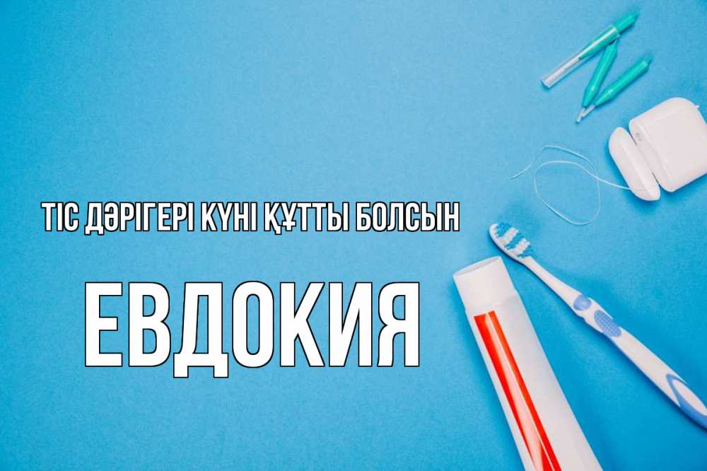 Күн сайын ашық хат с именем, Евдокия Тіс дәрігері күні құтты болсын с днем стоматолога Онлайн тегін жүктеп алу тілектері бар керемет карта 