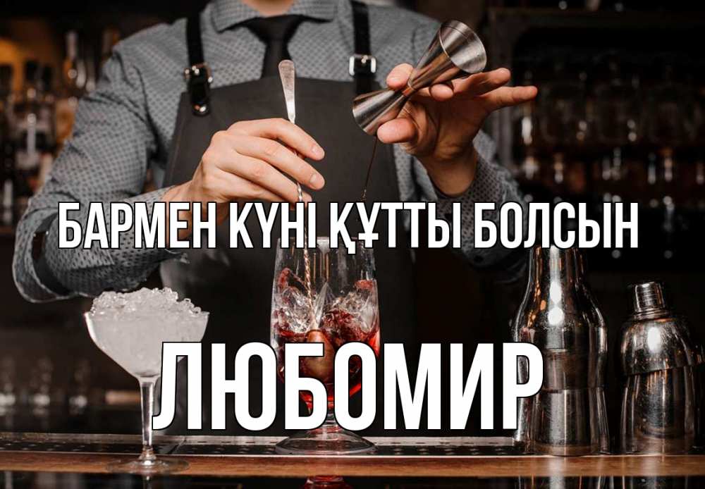 Күн сайын ашық хат с именем, Любомир бармен күні құтты болсын с днем бармена Онлайн тегін жүктеп алу тілектері бар керемет карта 