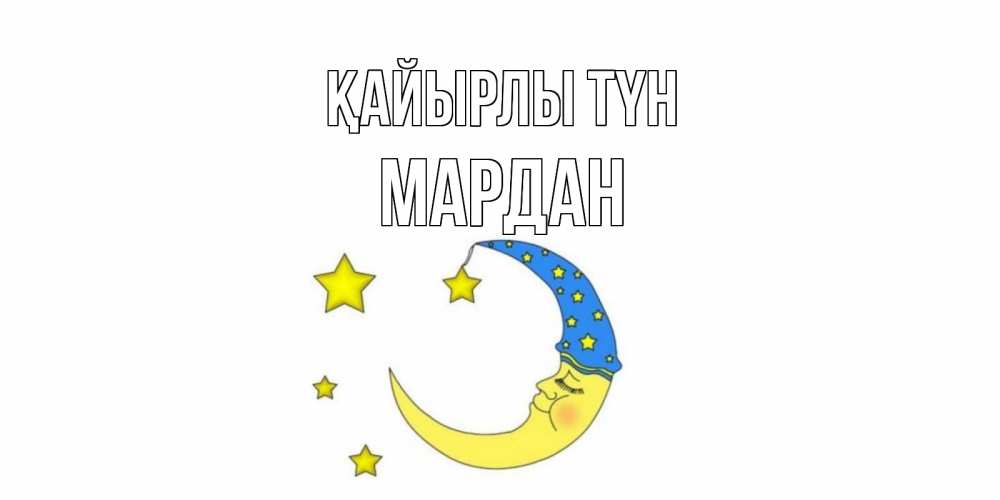 Күн сайын ашық хат с именем, МАРДАН Қайырлы түн месяц Онлайн тегін жүктеп алу тілектері бар керемет карта 