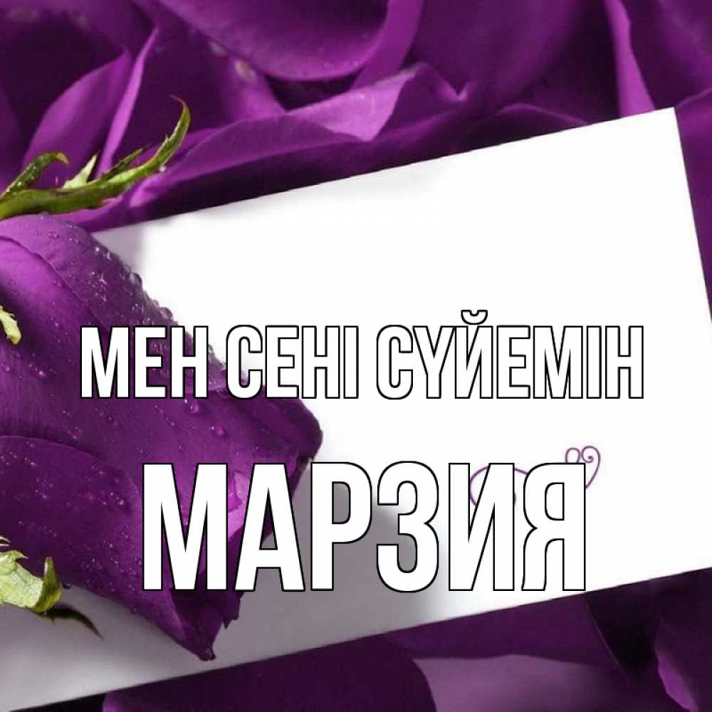 Күн сайын ашық хат с именем, МАРЗИЯ Мен сені сүйемін роза Онлайн тегін жүктеп алу тілектері бар керемет карта 