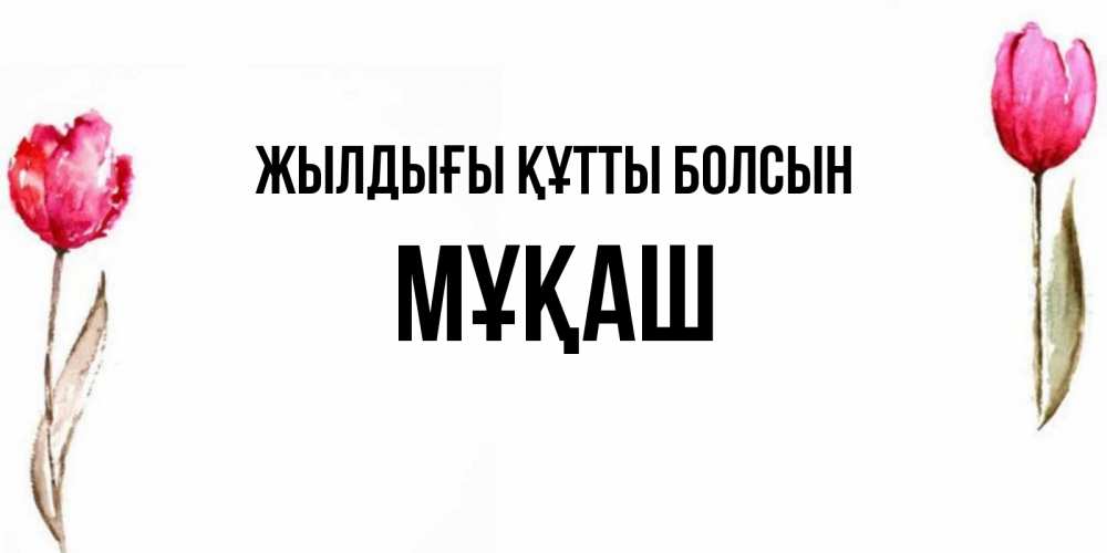Күн сайын ашық хат с именем, Мұқаш Жылдығы құтты болсын открытки акварелью с цветами Онлайн тегін жүктеп алу тілектері бар керемет карта 