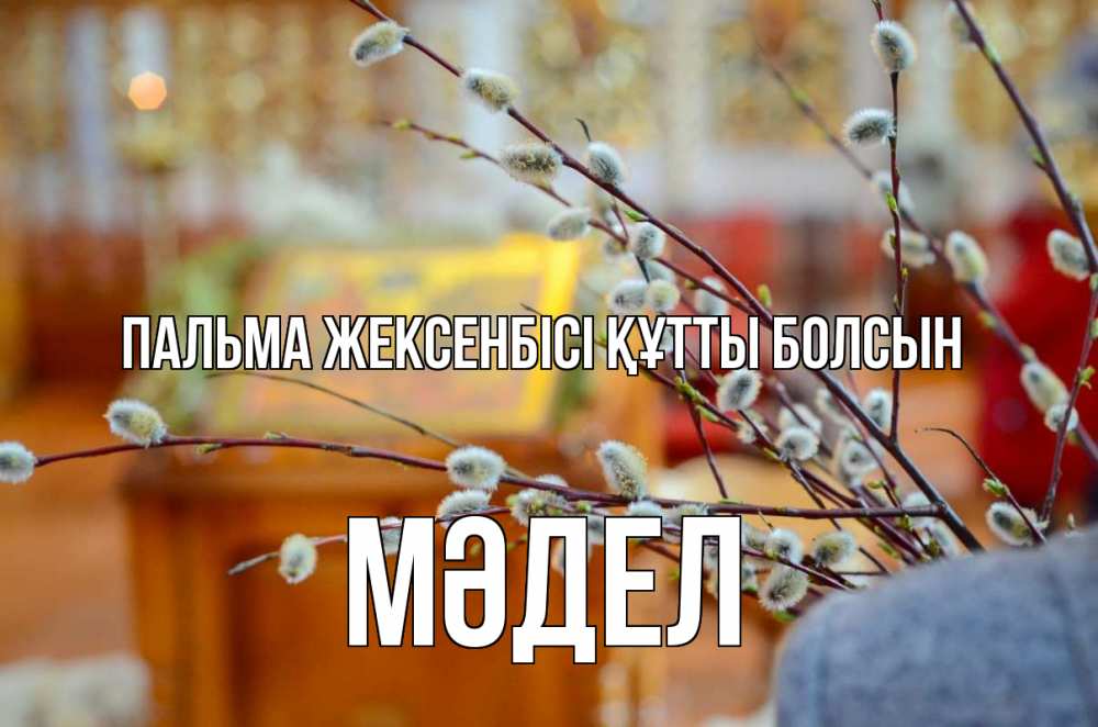 Күн сайын ашық хат с именем, МӘДЕЛ Пальма жексенбісі құтты болсын верба Онлайн тегін жүктеп алу тілектері бар керемет карта 