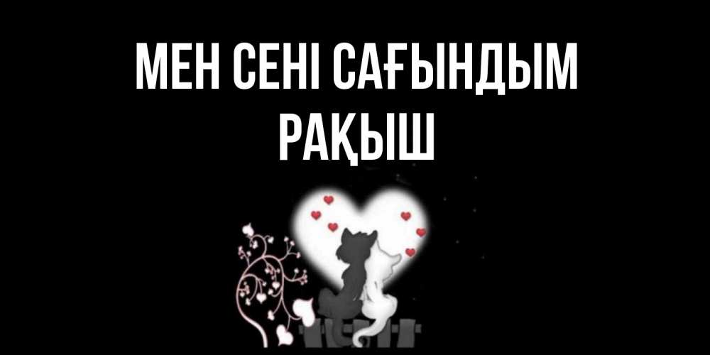 Күн сайын ашық хат с именем, Рақыш Мен сені сағындым коты Онлайн тегін жүктеп алу тілектері бар керемет карта 