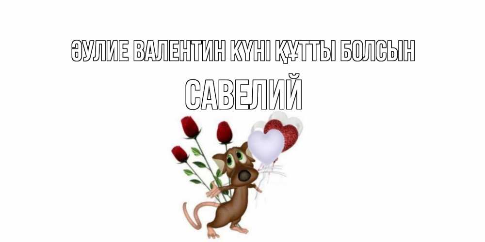 Күн сайын ашық хат с именем, Савелий Әулие Валентин күні құтты болсын открытки на день святого Валентина для любимой девушки бесплатно онлайн Онлайн тегін жүктеп алу тілектері бар керемет карта 