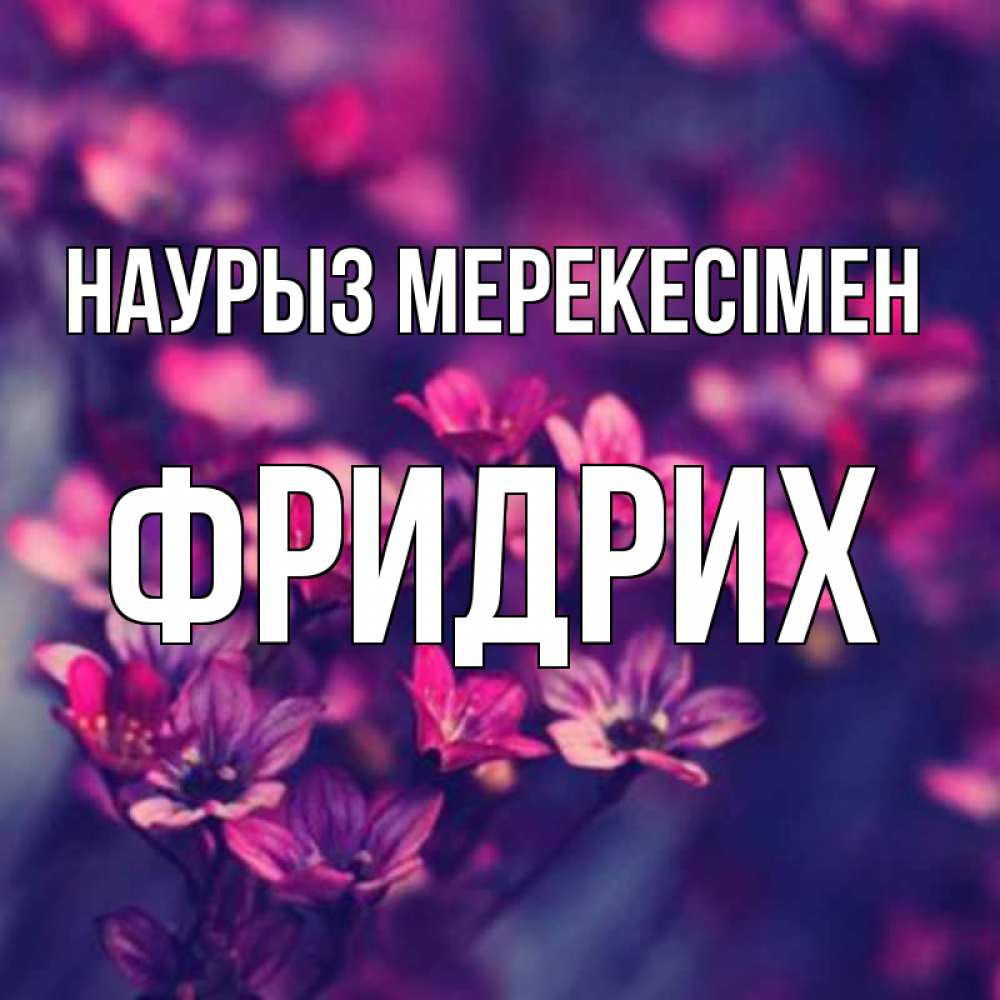 Күн сайын ашық хат с именем, Фридрих Наурыз мерекесімен небольшие цветы 1 Онлайн тегін жүктеп алу тілектері бар керемет карта 
