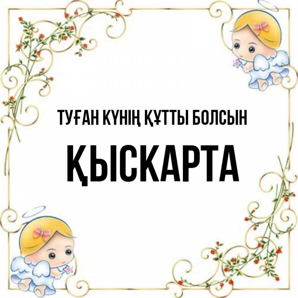 Күн сайын ашық хат с именем, Қыскарта Туған күнің құтты болсын девочки ангелы Онлайн тегін жүктеп алу тілектері бар керемет карта 