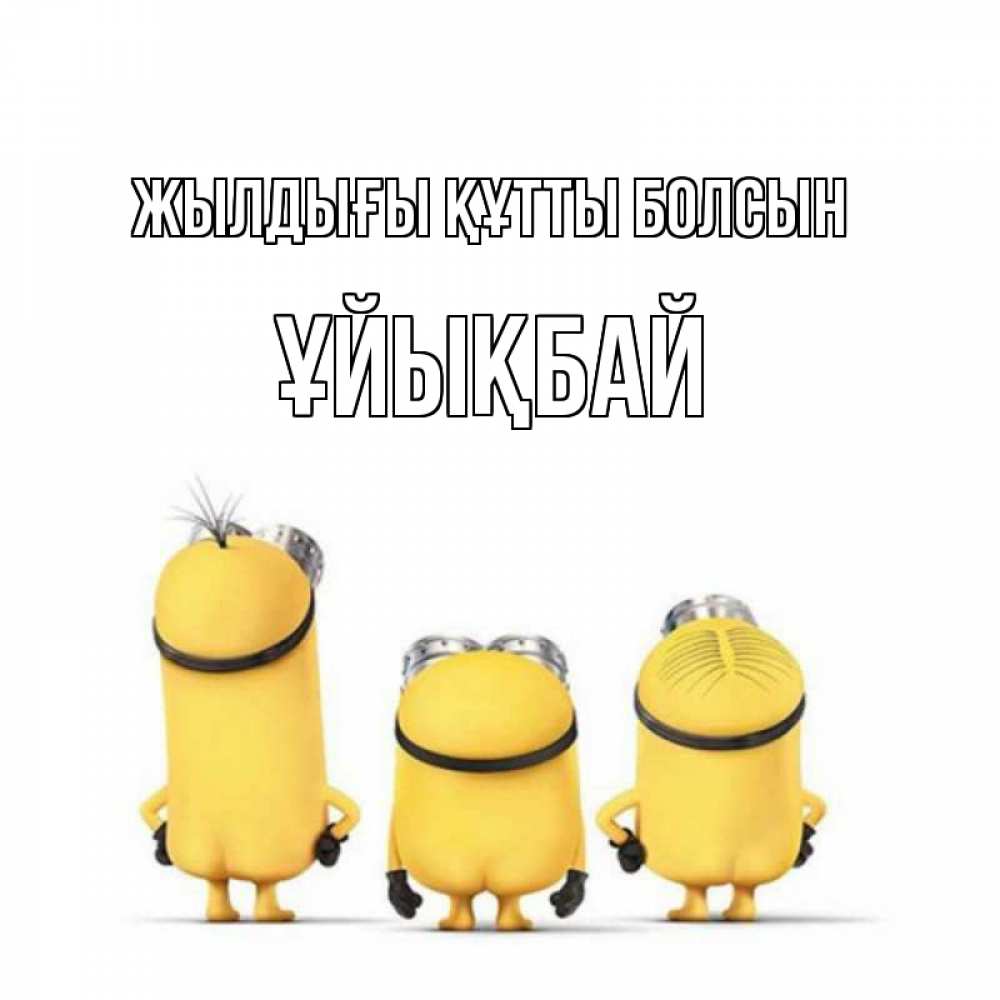 Күн сайын ашық хат с именем, ҰЙЫҚБАЙ Жылдығы құтты болсын миньоны Онлайн тегін жүктеп алу тілектері бар керемет карта 