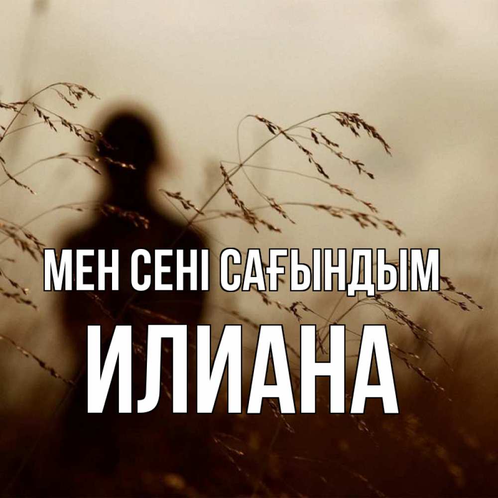 Күн сайын ашық хат с именем, Илиана Мен сені сағындым силуэт девушки Онлайн тегін жүктеп алу тілектері бар керемет карта 