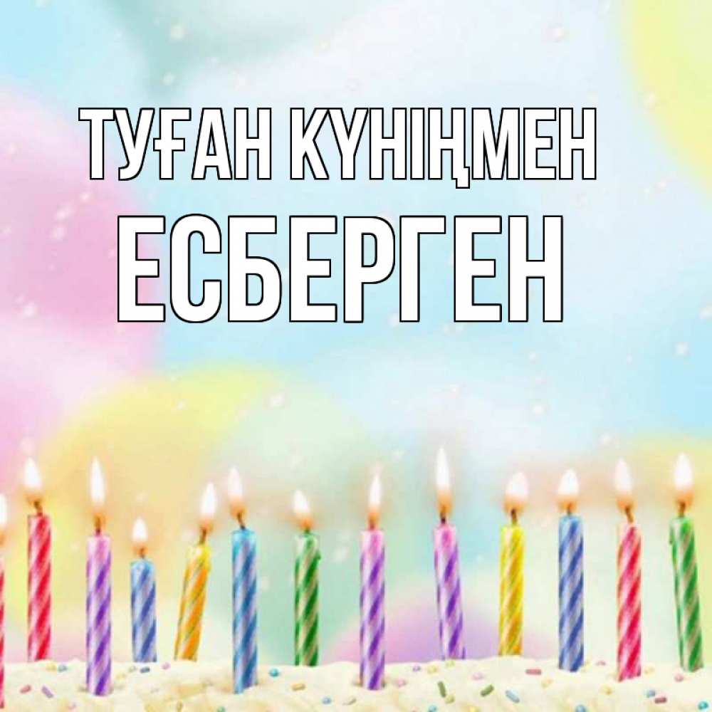 Күн сайын ашық хат с именем, Есберген Туған күніңмен разноцветное Онлайн тегін жүктеп алу тілектері бар керемет карта 