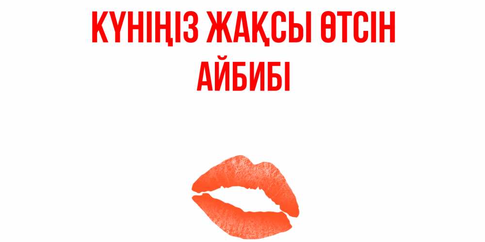 Күн сайын ашық хат с именем, АЙБИБІ Күніңіз жақсы өтсін удачного дня с поцелуем Онлайн тегін жүктеп алу тілектері бар керемет карта 
