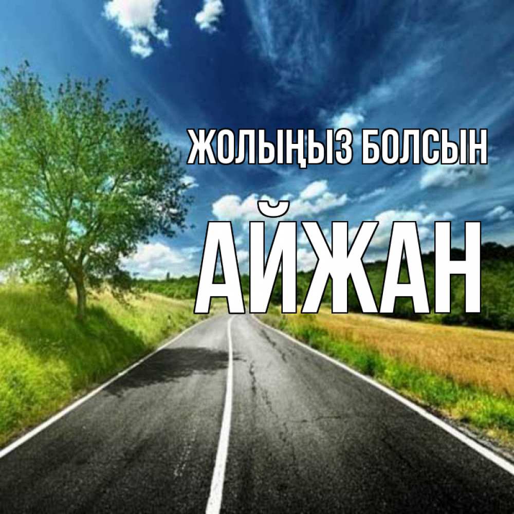 Күн сайын ашық хат с именем, АЙЖАН Жолыңыз болсын яркие деревья и небо Онлайн тегін жүктеп алу тілектері бар керемет карта 