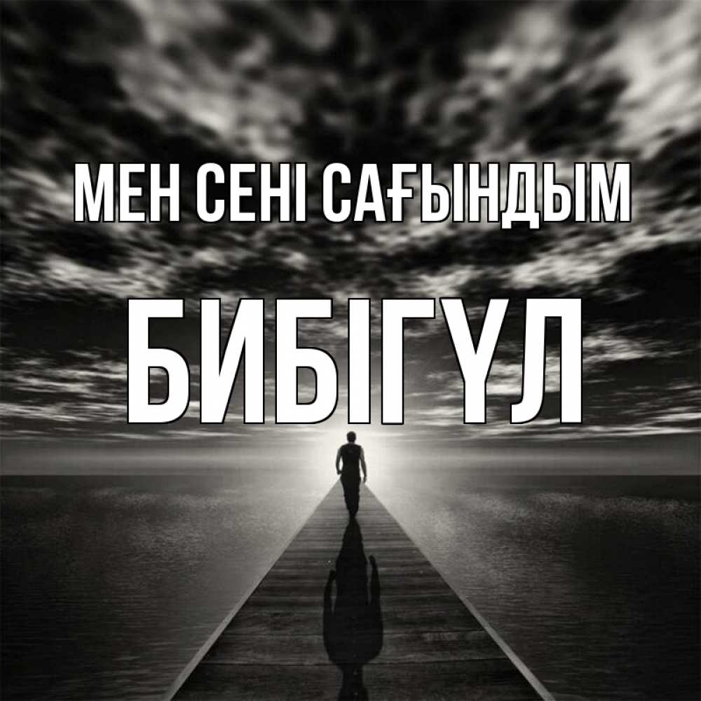 Күн сайын ашық хат с именем, БИБІГҮЛ Мен сені сағындым к тебе Онлайн тегін жүктеп алу тілектері бар керемет карта 