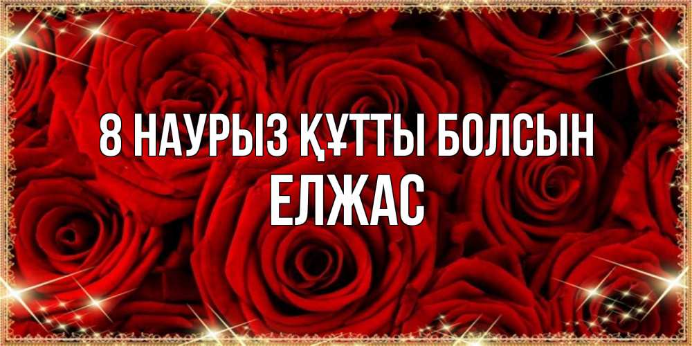 Күн сайын ашық хат с именем, Елжас 8 наурыз құтты болсын открытка для любимой Онлайн тегін жүктеп алу тілектері бар керемет карта 