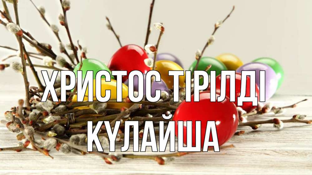Күн сайын ашық хат с именем, КҮЛАЙША Христос тірілді пасха Онлайн тегін жүктеп алу тілектері бар керемет карта 