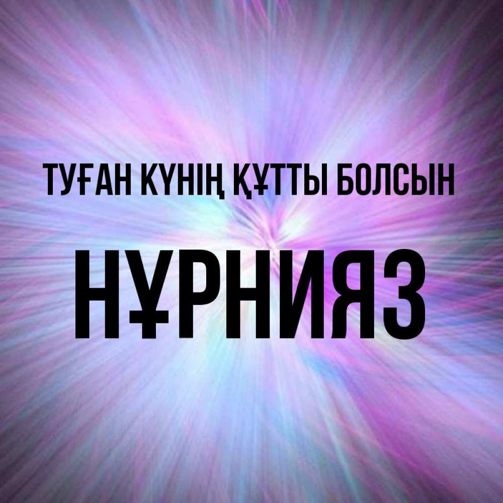 Күн сайын ашық хат с именем, НҰРНИЯЗ Туған күнің құтты болсын ангельский свет Онлайн тегін жүктеп алу тілектері бар керемет карта 